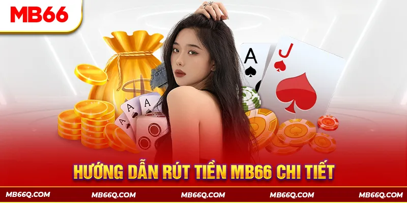 Chỉ Dẫn Chi Tiết Cách Rút Tiền MB66 Nhanh Chóng Và An Toàn