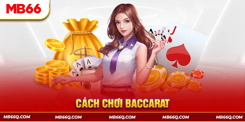 Hướng Dẫn Cách Chơi Baccarat MB66: Chi Tiết Từ A Đến Z