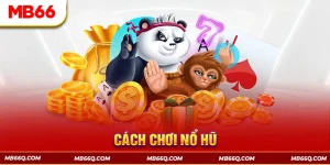 Cách Chơi Nổ Hũ - Top 4 Bí Quyết Săn Hũ Cực Hay Tại MB66