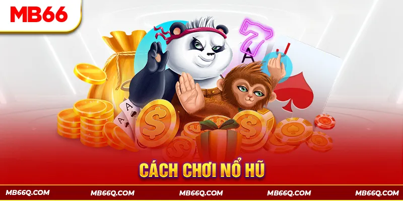 Cách Chơi Nổ Hũ - Top 4 Bí Quyết Săn Hũ Cực Hay Tại MB66