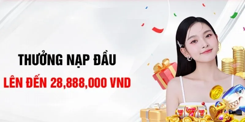 Chương trình nạp lần đầu, thưởng lên tới 28,888,000 VNĐ